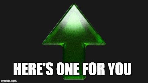 Upvote | HERE'S ONE FOR YOU | image tagged in upvote | made w/ Imgflip meme maker