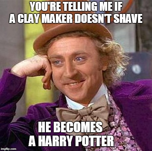 CLAY MAKER | YOU'RE TELLING ME IF A CLAY MAKER DOESN'T SHAVE; HE BECOMES A HARRY POTTER | image tagged in memes,creepy condescending wonka | made w/ Imgflip meme maker