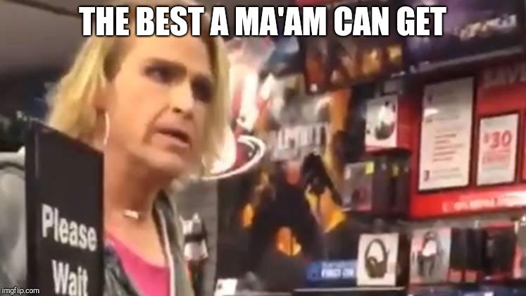 It's ma'am | THE BEST A MA'AM CAN GET | image tagged in it's ma'am | made w/ Imgflip meme maker