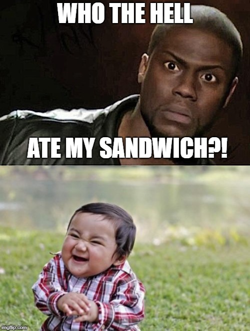 WHO THE HELL; ATE MY SANDWICH?! | image tagged in memes,evil toddler,kevin hart | made w/ Imgflip meme maker