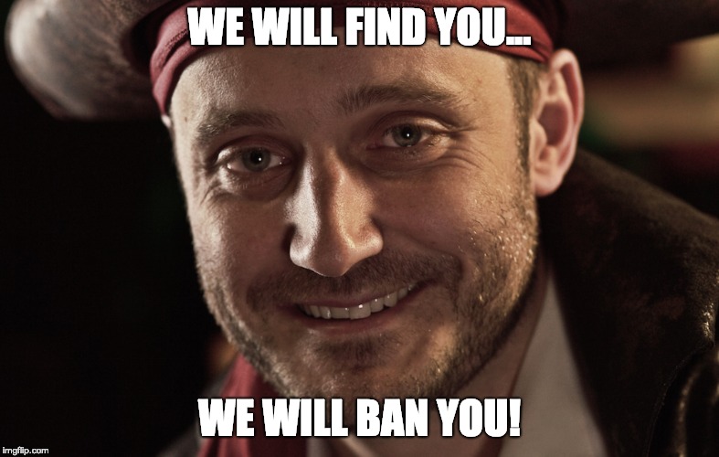 WE WILL FIND YOU... WE WILL BAN YOU! | made w/ Imgflip meme maker