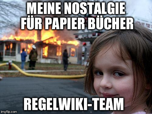 Disaster Girl Meme | MEINE NOSTALGIE FÜR PAPIER BÜCHER; REGELWIKI-TEAM | image tagged in memes,disaster girl | made w/ Imgflip meme maker