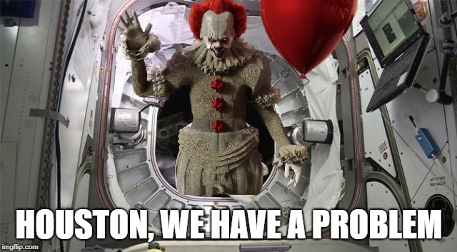 Pennywise Gets High | HOUSTON, WE HAVE A PROBLEM | image tagged in international space station,pennywise | made w/ Imgflip meme maker