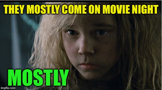 Aliens Newt | THEY MOSTLY COME ON MOVIE NIGHT MOSTLY | image tagged in aliens newt | made w/ Imgflip meme maker