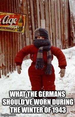 Apparently so | WHAT THE GERMANS SHOULD’VE WORN DURING THE WINTER OF 1943 | image tagged in christmas story snow suit,memes,ww2 | made w/ Imgflip meme maker