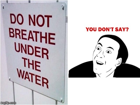Do Not Breathe Under The Water!!! | image tagged in you don't say,do not breathe under the water,memes,funny | made w/ Imgflip meme maker