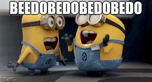 Excited Minions Meme | BEEDOBEDOBEDOBEDO | image tagged in memes,excited minions | made w/ Imgflip meme maker