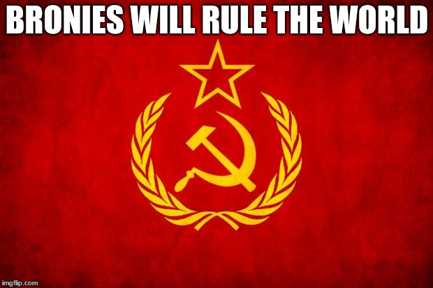 In Soviet Russia | BRONIES WILL RULE THE WORLD | image tagged in in soviet russia | made w/ Imgflip meme maker