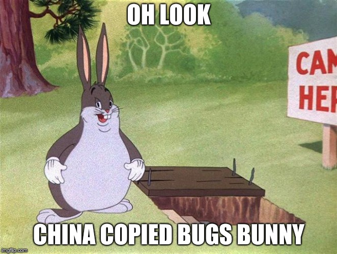 Big Chungus | OH LOOK; CHINA COPIED BUGS BUNNY | image tagged in big chungus | made w/ Imgflip meme maker