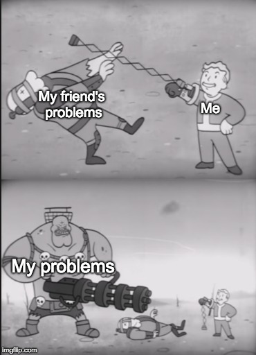My Problems | My friend's problems; Me; My problems | image tagged in fallout power fist,memes,funny memes,other | made w/ Imgflip meme maker