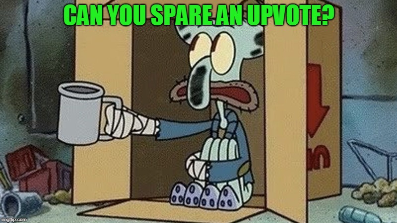 Squidward Begging | CAN YOU SPARE AN UPVOTE? | image tagged in squidward begging | made w/ Imgflip meme maker