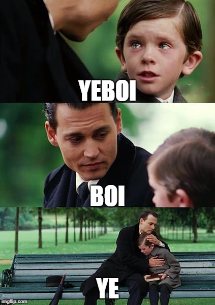 Finding Neverland | YEBOI; BOI; YE | image tagged in memes,finding neverland | made w/ Imgflip meme maker