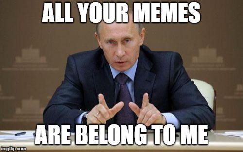Vladimir Putin Meme | ALL YOUR MEMES; ARE BELONG TO ME | image tagged in memes,vladimir putin | made w/ Imgflip meme maker