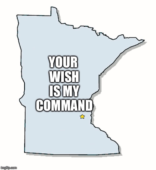 Minnesota Outline | YOUR WISH IS MY COMMAND | image tagged in minnesota outline | made w/ Imgflip meme maker