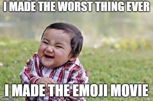 Evil Toddler Meme | I MADE THE WORST THING EVER; I MADE THE EMOJI MOVIE | image tagged in memes,evil toddler | made w/ Imgflip meme maker