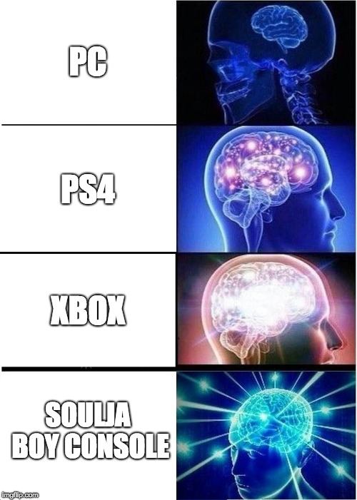 Expanding Brain | PC; PS4; XBOX; SOULJA BOY CONSOLE | image tagged in memes,expanding brain | made w/ Imgflip meme maker