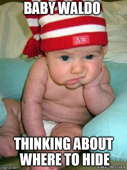 bored baby | BABY WALDO; THINKING ABOUT WHERE TO HIDE | image tagged in bored baby | made w/ Imgflip meme maker