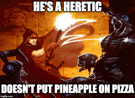 Only true heretics do that | HE'S A HERETIC; DOESN'T PUT PINEAPPLE ON PIZZA | image tagged in memes,gaming,heretic,pineapple pizza,corvus,retro gaming | made w/ Imgflip meme maker