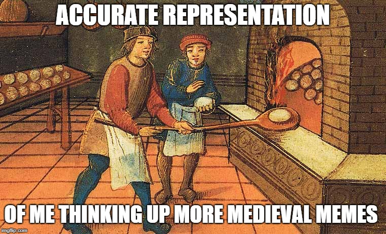 Its true! | ACCURATE REPRESENTATION; OF ME THINKING UP MORE MEDIEVAL MEMES | image tagged in funny,memes,secret tag,making memes,medieval memes,lol | made w/ Imgflip meme maker