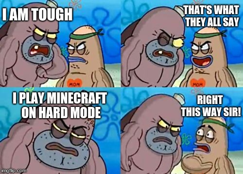 I Play Minecraft On Hard Mode | THAT'S WHAT THEY ALL SAY; I AM TOUGH; I PLAY MINECRAFT ON HARD MODE; RIGHT THIS WAY SIR! | image tagged in memes,how tough are you,minecraft hard mode | made w/ Imgflip meme maker