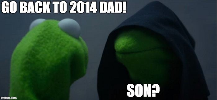 Evil Kermit | GO BACK TO 2014 DAD! SON? | image tagged in memes,evil kermit | made w/ Imgflip meme maker