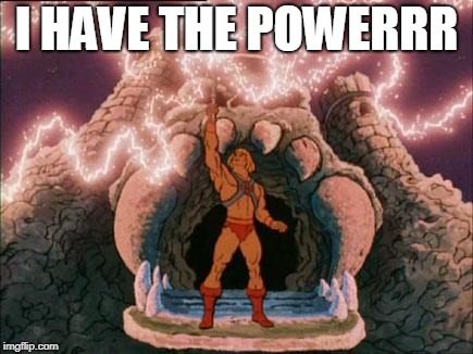 he-man | I HAVE THE POWERRR | image tagged in he-man | made w/ Imgflip meme maker