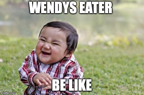 Evil Toddler | WENDYS EATER; BE LIKE | image tagged in memes,evil toddler | made w/ Imgflip meme maker