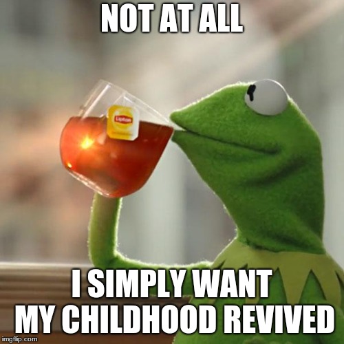 But That's None Of My Business Meme | NOT AT ALL I SIMPLY WANT MY CHILDHOOD REVIVED | image tagged in memes,but thats none of my business,kermit the frog | made w/ Imgflip meme maker