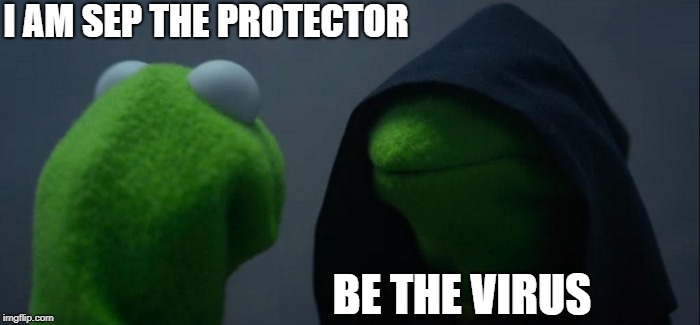 Evil Kermit | I AM SEP THE PROTECTOR; BE THE VIRUS | image tagged in memes,evil kermit | made w/ Imgflip meme maker