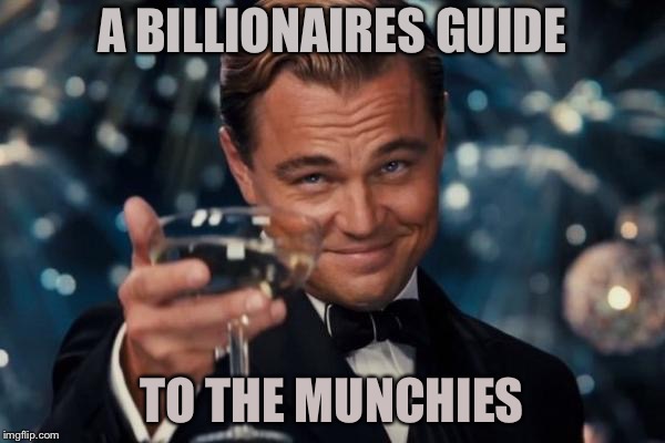 Leonardo Dicaprio Cheers Meme | A BILLIONAIRES GUIDE TO THE MUNCHIES | image tagged in memes,leonardo dicaprio cheers | made w/ Imgflip meme maker