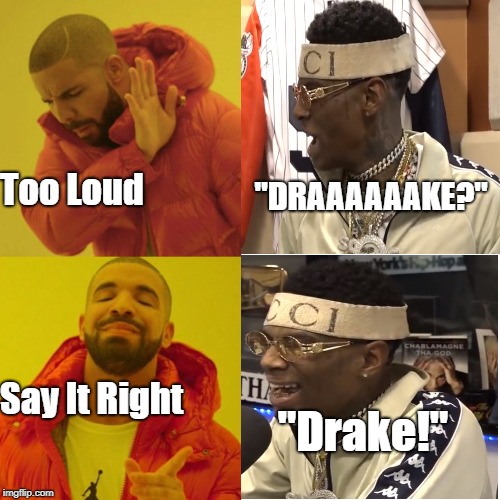 Say It Right | "DRAAAAAAKE?"; Too Loud; Say It Right; "Drake!" | image tagged in drake,souljaboy | made w/ Imgflip meme maker