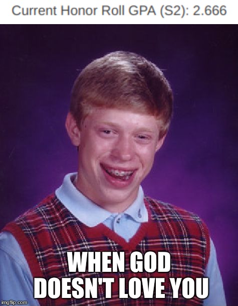WHEN GOD DOESN'T LOVE YOU | image tagged in memes,bad luck brian | made w/ Imgflip meme maker