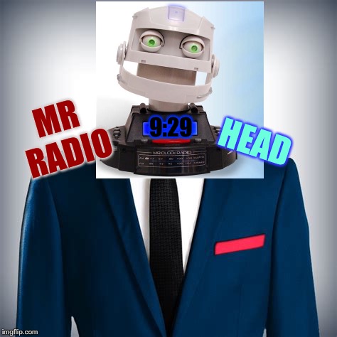 9:29 HEAD MR RADIO | made w/ Imgflip meme maker
