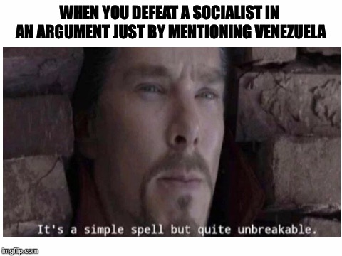 A pretty simple conclusion to a very stupid argument.  | WHEN YOU DEFEAT A SOCIALIST IN AN ARGUMENT JUST BY MENTIONING VENEZUELA | image tagged in memes,funny,dank memes,politics,infinity war,socialism | made w/ Imgflip meme maker