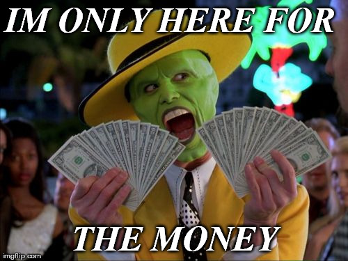 Money Money Meme | IM ONLY HERE FOR; THE MONEY | image tagged in memes,money money | made w/ Imgflip meme maker