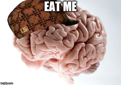Scumbag Brain Meme | EAT ME | image tagged in memes,scumbag brain | made w/ Imgflip meme maker