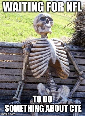 Waiting Skeleton | WAITING FOR NFL; TO DO SOMETHING ABOUT CTE | image tagged in memes,waiting skeleton | made w/ Imgflip meme maker