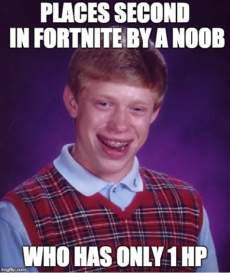 Bad Luck Brian Meme | PLACES SECOND IN FORTNITE BY A NOOB; WHO HAS ONLY 1 HP | image tagged in memes,bad luck brian | made w/ Imgflip meme maker