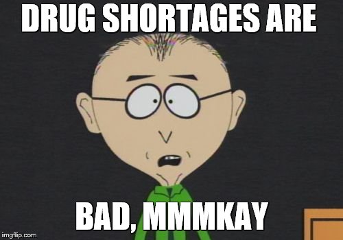 Mr Mackey |  DRUG SHORTAGES ARE; BAD, MMMKAY | image tagged in memes,mr mackey | made w/ Imgflip meme maker