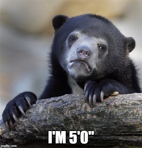 Confession Bear Meme | I'M 5'0" | image tagged in memes,confession bear | made w/ Imgflip meme maker