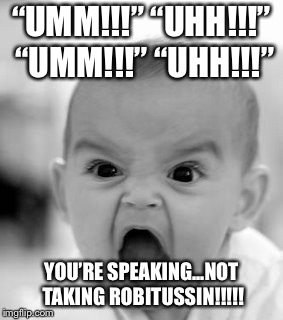 Frequent verbal pauses are annoying | “UMM!!!” “UHH!!!” “UMM!!!” “UHH!!!”; YOU’RE SPEAKING...NOT TAKING ROBITUSSIN!!!!! | image tagged in memes,angry baby,talking,annoying,dumb,bad joke | made w/ Imgflip meme maker