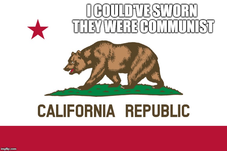 not foolin me | I COULD'VE SWORN THEY WERE COMMUNIST | image tagged in california,communism,memes,sanctuary cities | made w/ Imgflip meme maker