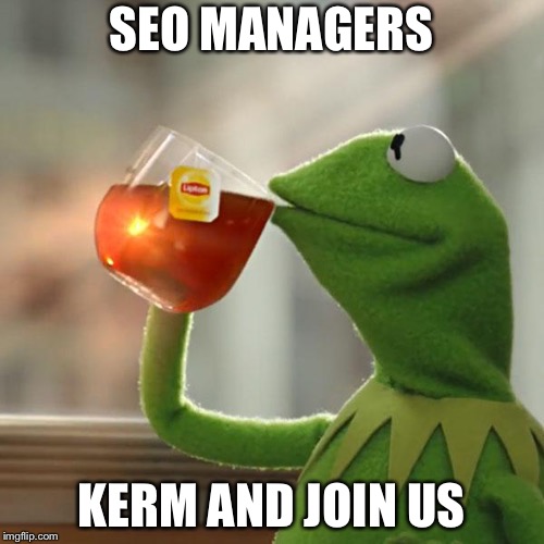 But That's None Of My Business | SEO MANAGERS; KERM AND JOIN US | image tagged in memes,but thats none of my business,kermit the frog | made w/ Imgflip meme maker