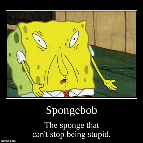Spongebob | image tagged in funny,demotivationals,spongebob | made w/ Imgflip demotivational maker