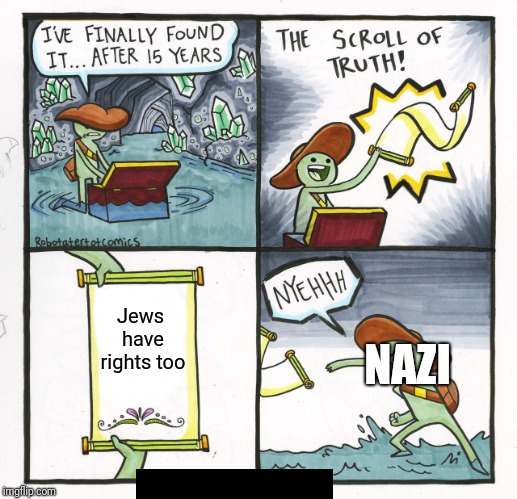 Nazis=mean | Jews have rights too; NAZI | image tagged in memes,the scroll of truth | made w/ Imgflip meme maker