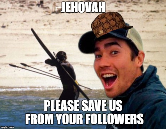 Scumbag Christian | JEHOVAH; PLEASE SAVE US FROM YOUR FOLLOWERS | image tagged in scumbag christian | made w/ Imgflip meme maker