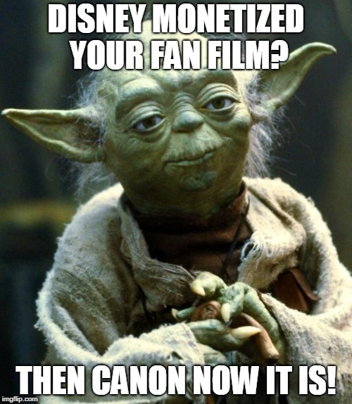 Star Wars Yoda | DISNEY MONETIZED YOUR FAN FILM? THEN CANON NOW IT IS! | image tagged in memes,star wars yoda | made w/ Imgflip meme maker