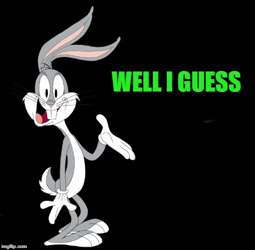 joke bunny | WELL I GUESS | image tagged in joke bunny | made w/ Imgflip meme maker