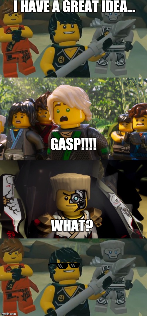 I HAVE A GREAT IDEA... GASP!!!! WHAT? | image tagged in bad idea ninjago | made w/ Imgflip meme maker