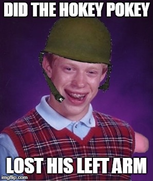 One arm bad luck brian | DID THE HOKEY POKEY LOST HIS LEFT ARM | image tagged in one arm bad luck brian | made w/ Imgflip meme maker